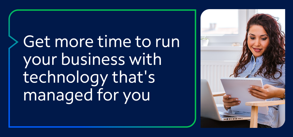 Get more time to run your business with technology that's managed for you