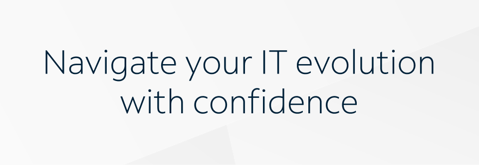 Navigate your IT evolution with confidence
