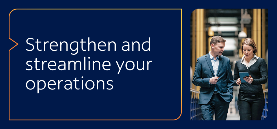 Strengthen and streamline your operations