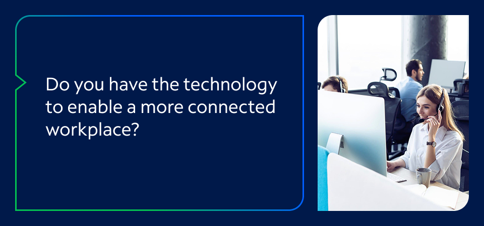 Do you have the technology to enable a more connected workplace?