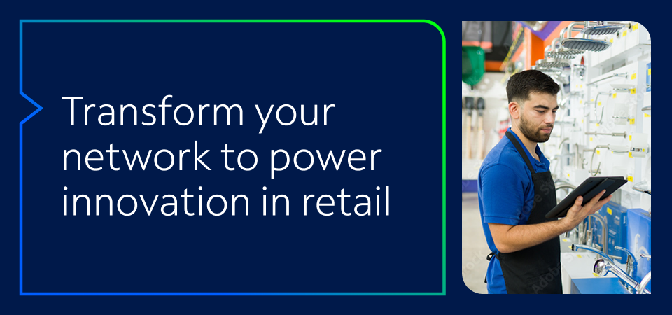 Transform your network to power innovation in retail