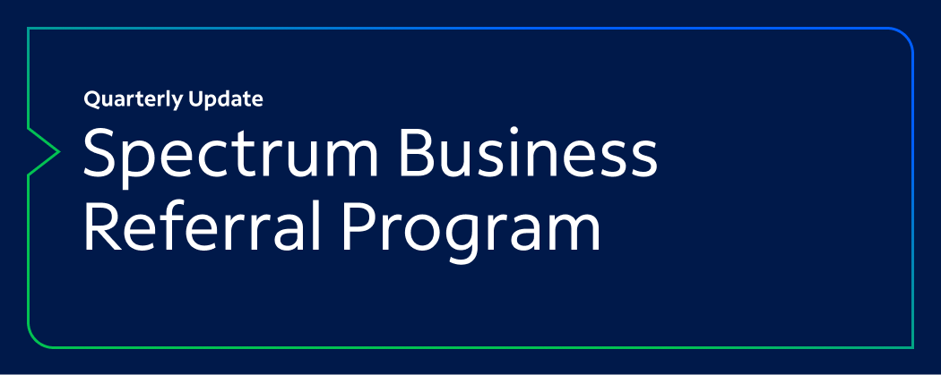 Quarterly Update: Spectrum Business Referral Program