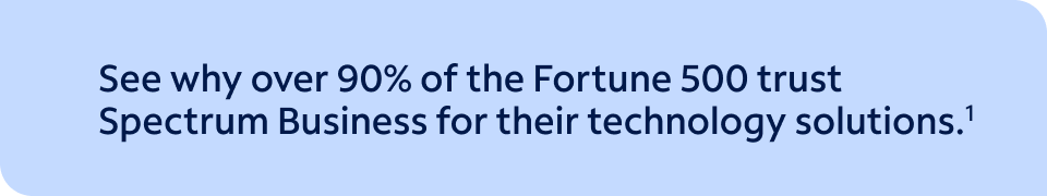 See why over 90% of the Fortune 500 trust Spectrum Business for their technology solutions. Talk to one of our experts today to get started.