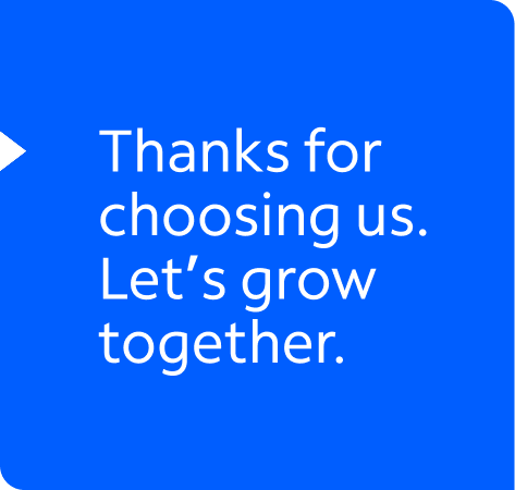 Thanks for choosing us. Let's grow together.