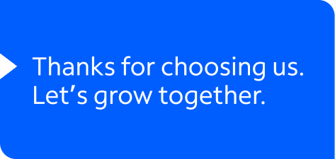 Thanks for choosing us. Let's grow together.